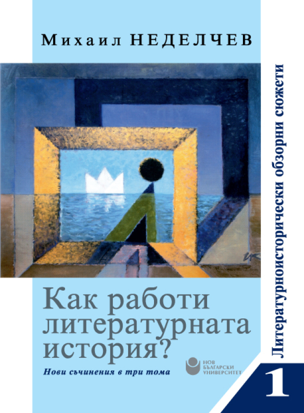 Как работи литературната история? : Нови съчинения в три тома : Литературноисторически обзорни сюжети : Т. 1.