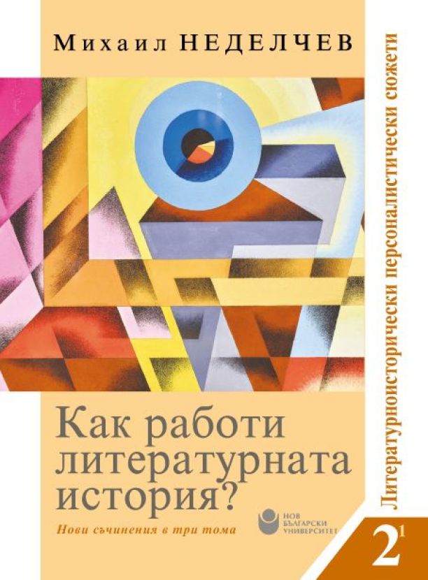 Как работи литературната история? : Нови съчинения в три тома : Литературно-исторически персоналистични сюжети :Т. 2, кн. 1 и Т. 2, кн. 2